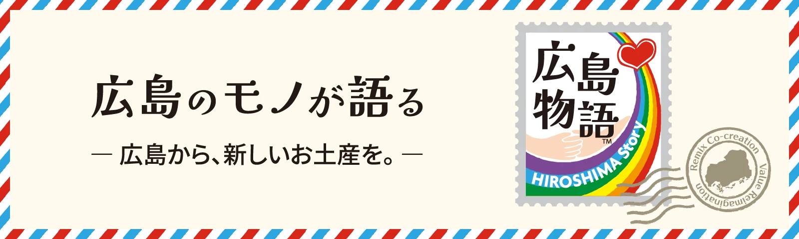 広島のモノが語る 広島から、新しいお土産を。