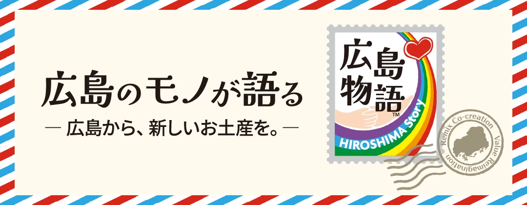 広島のモノが語る 広島から、新しいお土産を。